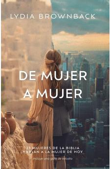 Image of De Mujer a Mujer: 23 Mujeres de la Bibila Hablan a la Mujer de Hoy