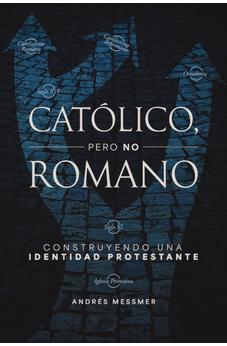 Católico, pero no romano: Construyendo una identidad protestante (Spanish Edition)